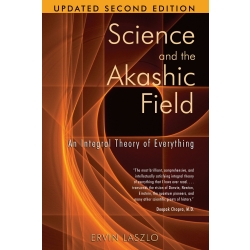 Science and the Akashic Field: An Integral Theory of Everything