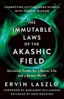 The Immutable Laws of the Akashic Field: Universal Truths for a Better Life and a Better World